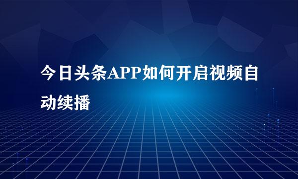 今日头条APP如何开启视频自动续播