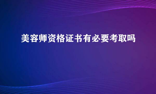 美容师资格证书有必要考取吗
