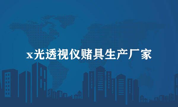 x光透视仪赌具生产厂家