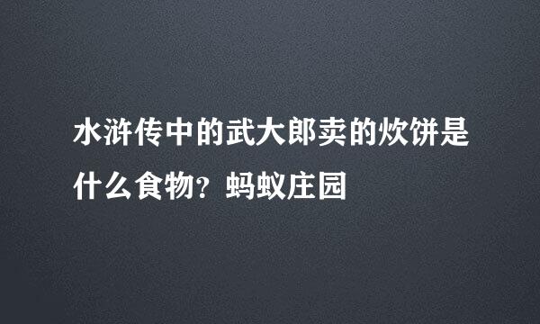 水浒传中的武大郎卖的炊饼是什么食物？蚂蚁庄园