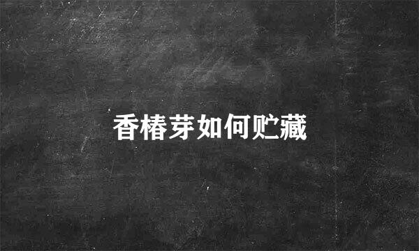 香椿芽如何贮藏