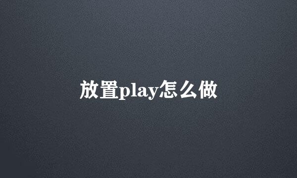 放置play怎么做