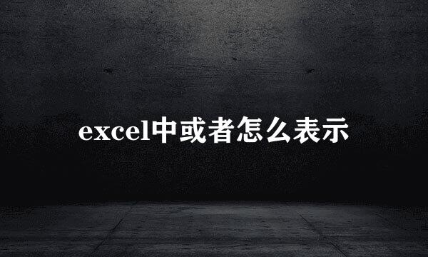 excel中或者怎么表示