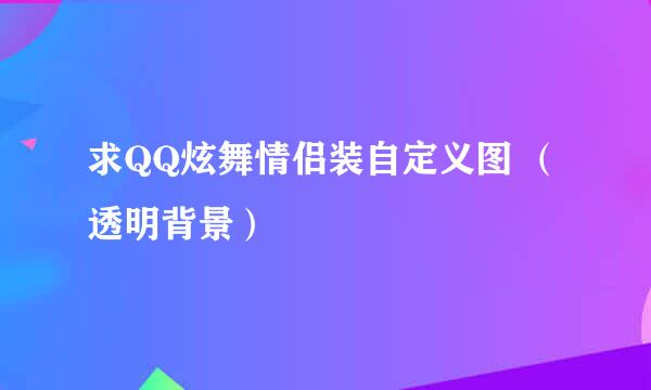 求QQ炫舞情侣装自定义图 （透明背景）