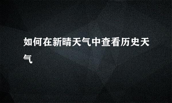 如何在新晴天气中查看历史天气