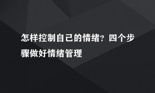怎样控制自己的情绪？四个步骤做好情绪管理
