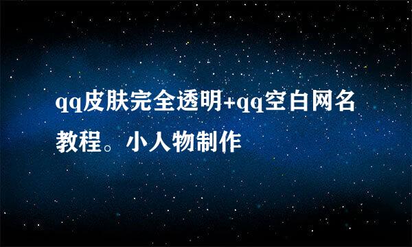 qq皮肤完全透明+qq空白网名教程。小人物制作