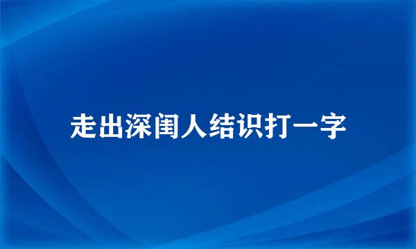 走出深闺人结识打一字