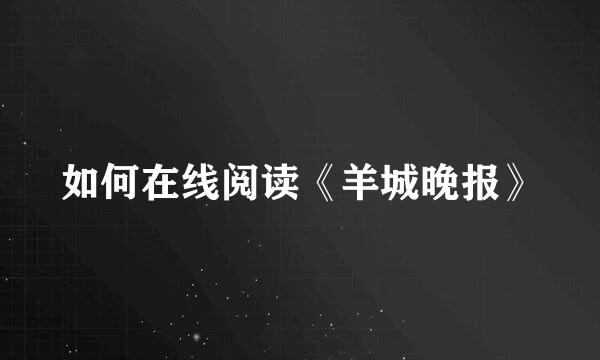 如何在线阅读《羊城晚报》