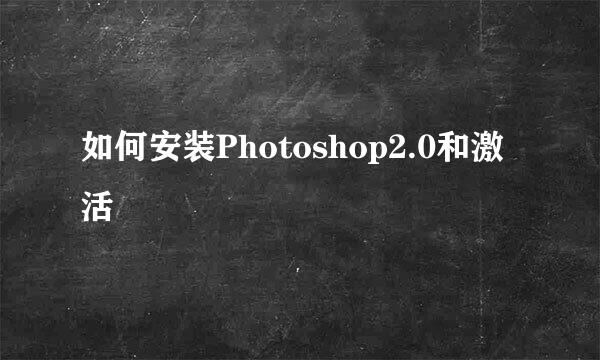 如何安装Photoshop2.0和激活