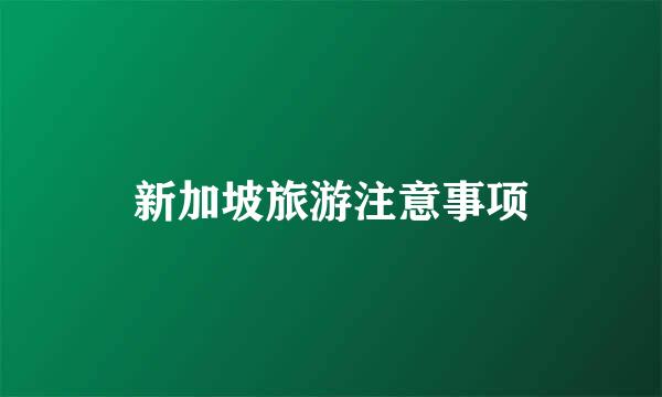 新加坡旅游注意事项