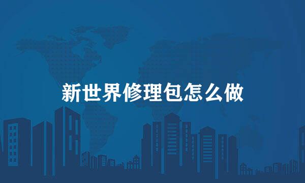 新世界修理包怎么做