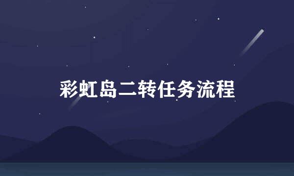彩虹岛二转任务流程