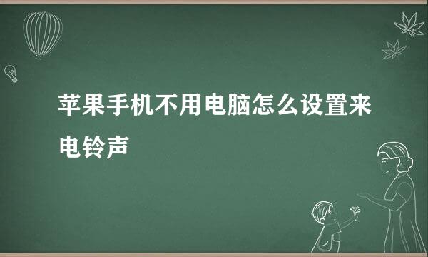 苹果手机不用电脑怎么设置来电铃声