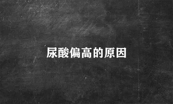尿酸偏高的原因
