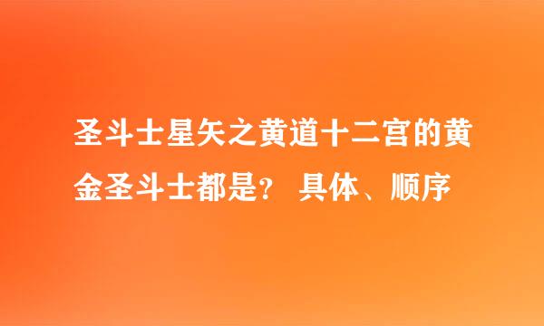圣斗士星矢之黄道十二宫的黄金圣斗士都是？ 具体、顺序