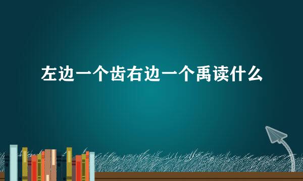 左边一个齿右边一个禹读什么