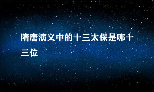 隋唐演义中的十三太保是哪十三位