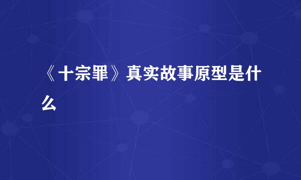 《十宗罪》真实故事原型是什么