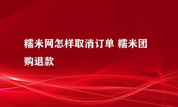 糯米网怎样取消订单 糯米团购退款