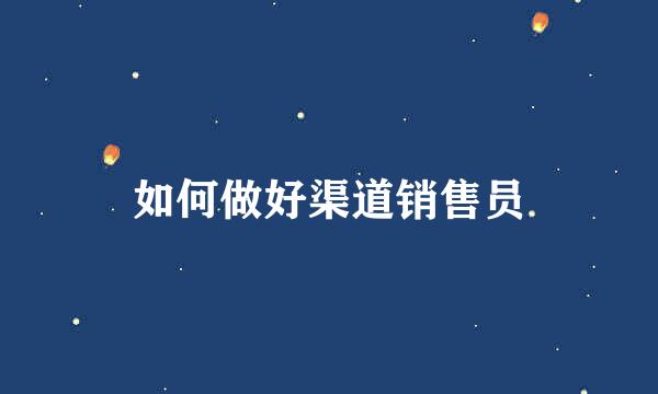 如何做好渠道销售员
