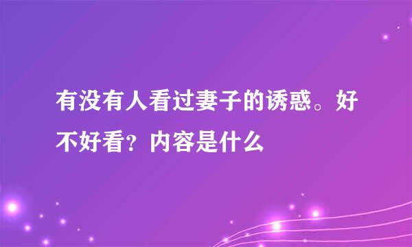 有没有人看过妻子的诱惑。好不好看？内容是什么