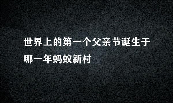 世界上的第一个父亲节诞生于哪一年蚂蚁新村