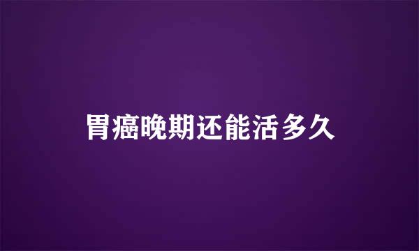 胃癌晚期还能活多久