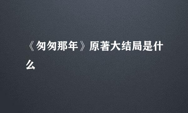 《匆匆那年》原著大结局是什么