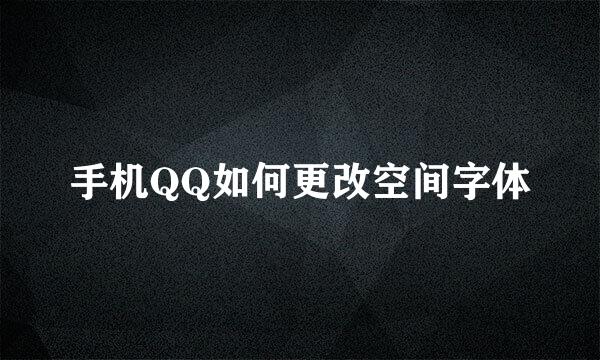 手机QQ如何更改空间字体