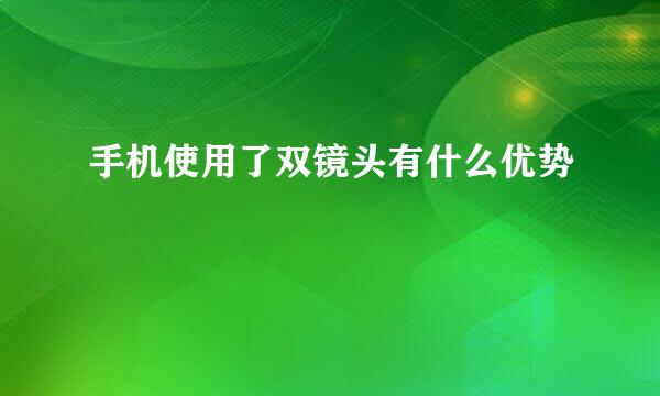 手机使用了双镜头有什么优势