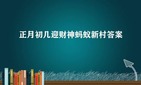 正月初几迎财神蚂蚁新村答案