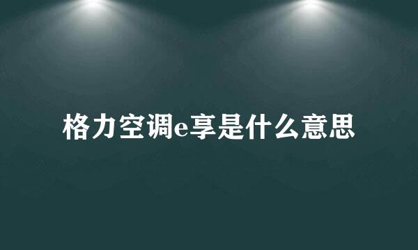 格力空调e享是什么意思