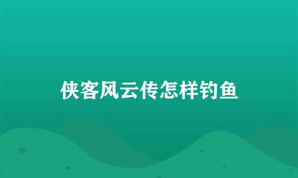 侠客风云传怎样钓鱼