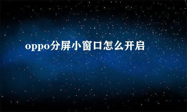 oppo分屏小窗口怎么开启
