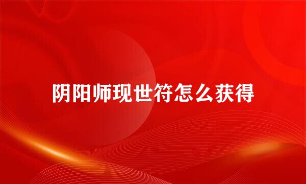 阴阳师现世符怎么获得