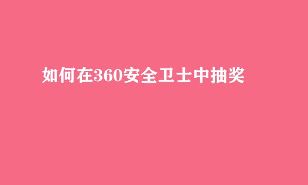 如何在360安全卫士中抽奖