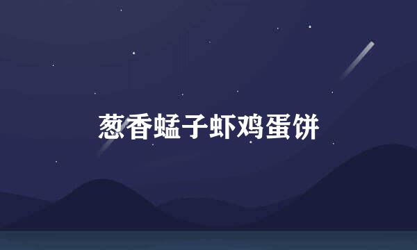 葱香蜢子虾鸡蛋饼
