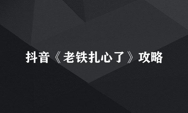 抖音《老铁扎心了》攻略