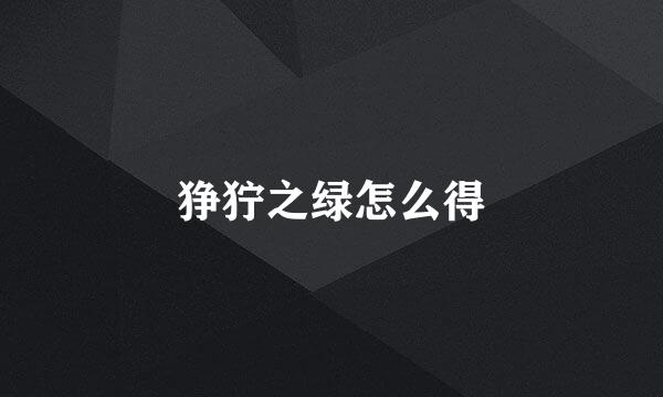 狰狞之绿怎么得