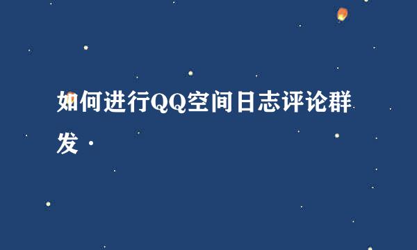 如何进行QQ空间日志评论群发·