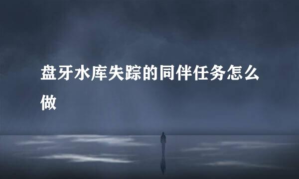 盘牙水库失踪的同伴任务怎么做