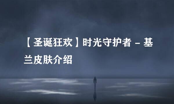 【圣诞狂欢】时光守护者 - 基兰皮肤介绍