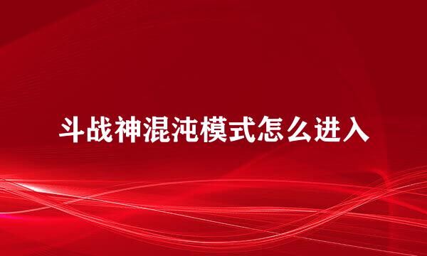 斗战神混沌模式怎么进入