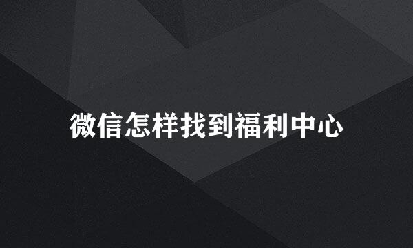 微信怎样找到福利中心