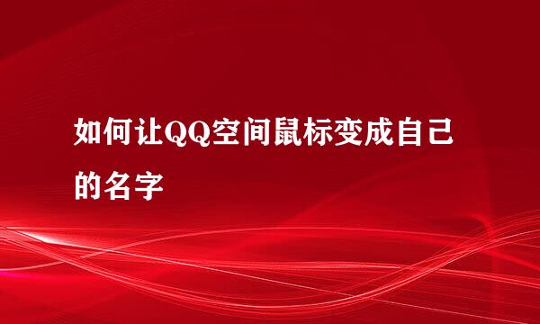 如何让QQ空间鼠标变成自己的名字