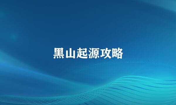 黑山起源攻略