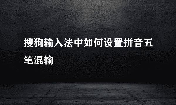 搜狗输入法中如何设置拼音五笔混输