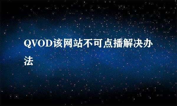 QVOD该网站不可点播解决办法