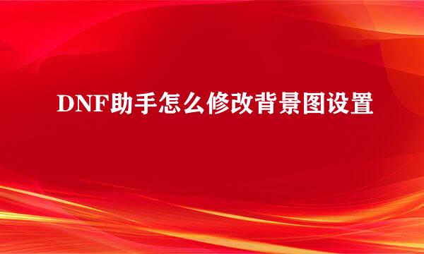 DNF助手怎么修改背景图设置